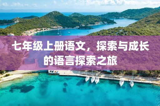 七年级上册语文，探索与成长的语言探索之旅