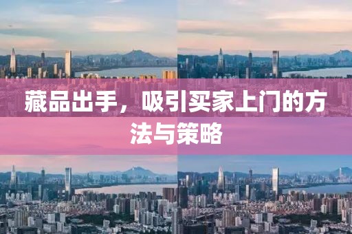 藏品出手，吸引买家上门的方法与策略