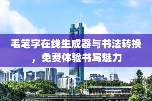 毛笔字在线生成器与书法转换，免费体验书写魅力