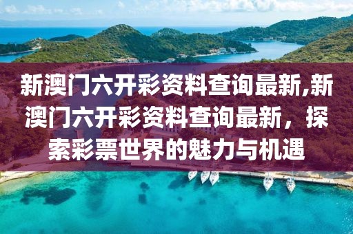 新澳门六开彩资料查询最新,新澳门六开彩资料查询最新，探索彩票世界的魅力与机遇