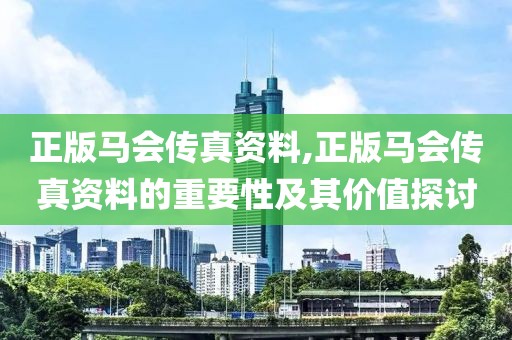 正版马会传真资料,正版马会传真资料的重要性及其价值探讨