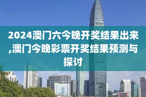 2024澳门六今晚开奖结果出来,澳门今晚彩票开奖结果预测与探讨