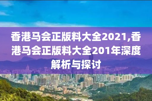 香港马会正版料大全2021,香港马会正版料大全201年深度解析与探讨