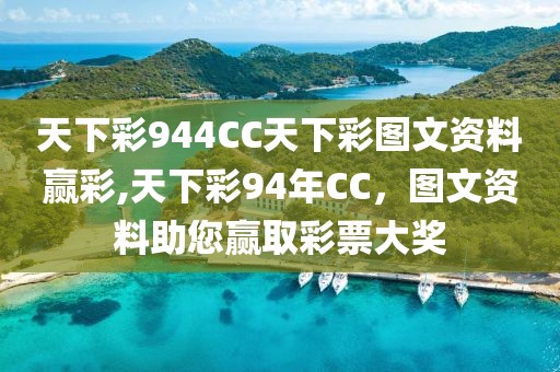 天下彩944CC天下彩图文资料赢彩,天下彩94年CC，图文资料助您赢取彩票大奖