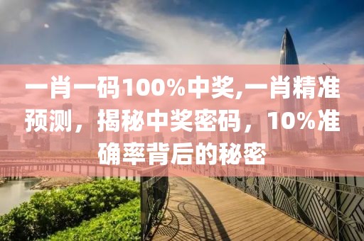 一肖一码100%中奖,一肖精准预测，揭秘中奖密码，10%准确率背后的秘密