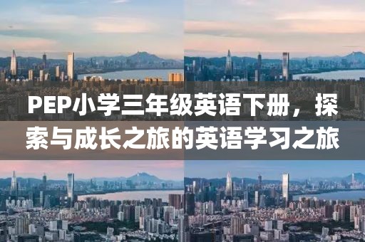 PEP小学三年级英语下册，探索与成长之旅的英语学习之旅