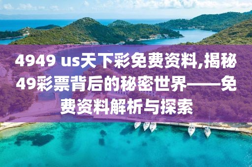 4949 us天下彩免费资料,揭秘49彩票背后的秘密世界——免费资料解析与探索