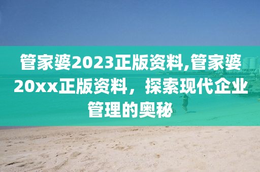 管家婆2023正版资料,管家婆20xx正版资料，探索现代企业管理的奥秘