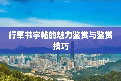 行草书字帖的魅力鉴赏与鉴赏技巧