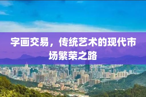 字画交易，传统艺术的现代市场繁荣之路