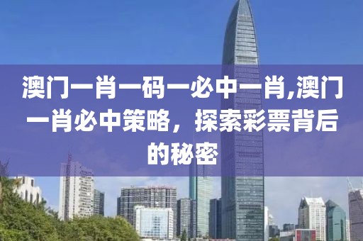 澳门一肖一码一必中一肖