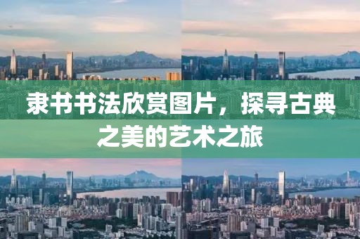 隶书书法欣赏图片，探寻古典之美的艺术之旅