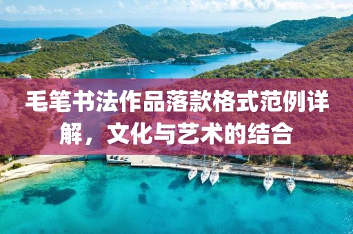 毛笔书法作品落款格式范例详解，文化与艺术的结合