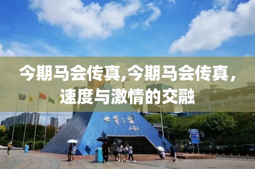 今期马会传真,今期马会传真，速度与激情的交融