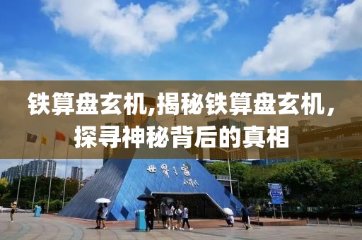 铁算盘玄机,揭秘铁算盘玄机，探寻神秘背后的真相