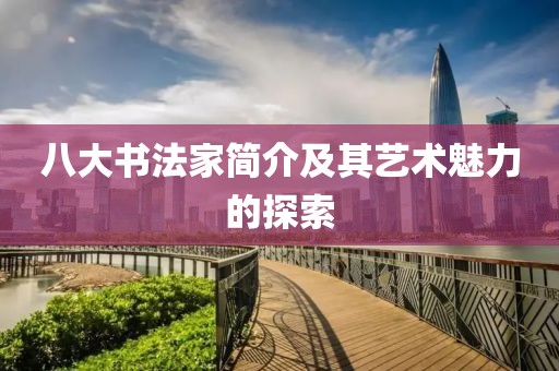 八大书法家简介及其艺术魅力的探索