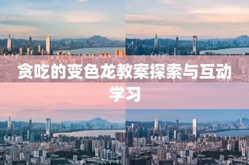 贪吃的变色龙教案探索与互动学习