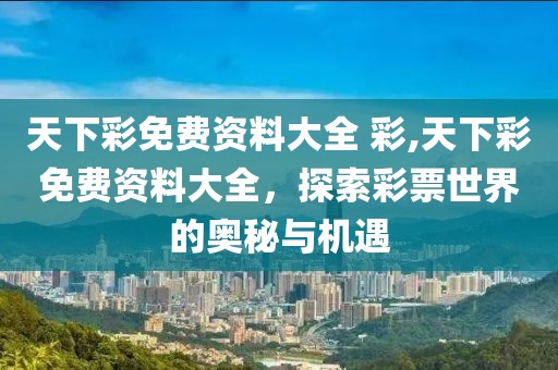 天下彩免费资料大全 彩,天下彩免费资料大全，探索彩票世界的奥秘与机遇