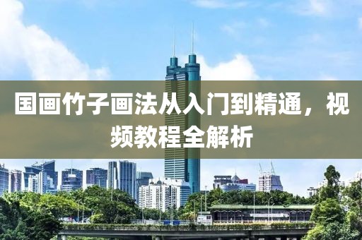 国画竹子画法从入门到精通，视频教程全解析