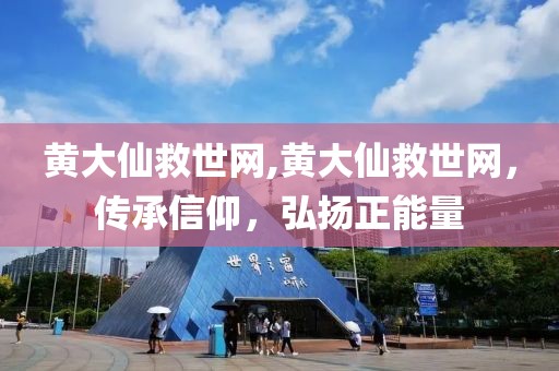 黄大仙救世网,黄大仙救世网，传承信仰，弘扬正能量