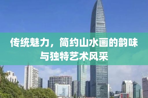 传统魅力，简约山水画的韵味与独特艺术风采
