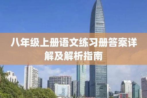 八年级上册语文练习册答案详解及解析指南