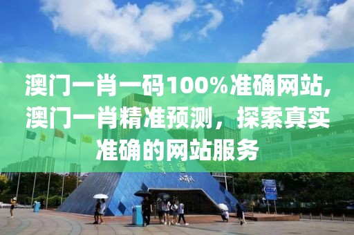 澳门一肖一码100%准确网站,澳门一肖精准预测，探索真实准确的网站服务