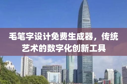 毛笔字设计免费生成器，传统艺术的数字化创新工具