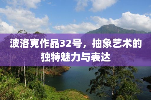 波洛克作品32号，抽象艺术的独特魅力与表达
