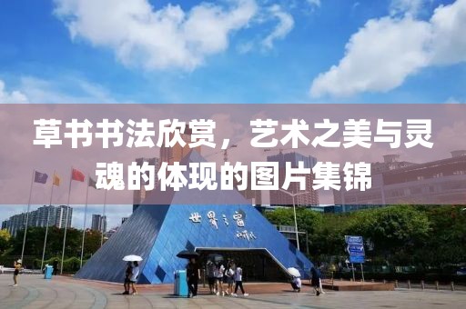 草书书法欣赏，艺术之美与灵魂的体现的图片集锦