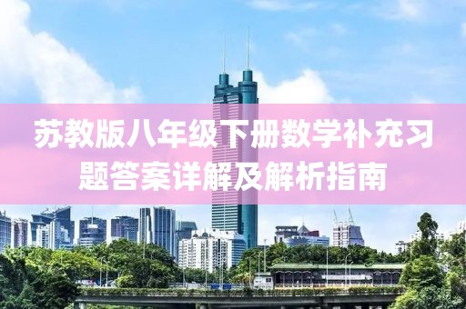 苏教版八年级下册数学补充习题答案详解及解析指南