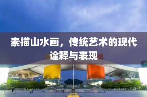 素描山水画，传统艺术的现代诠释与表现