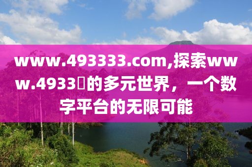 www.493333.com,探索www.4933​的多元世界，一个数字平台的无限可能
