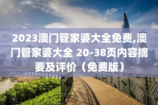 2023澳门管家婆大全免费,澳门管家婆大全 20-38页内容摘要及评价（免费版）