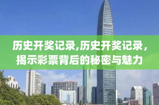 历史开奖记录,历史开奖记录，揭示彩票背后的秘密与魅力