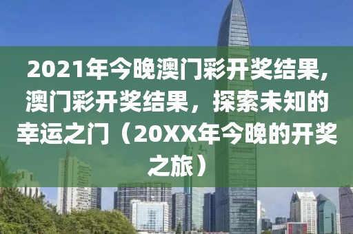2021年今晚澳门彩开奖结果,澳门彩开奖结果，探索未知的幸运之门（20XX年今晚的开奖之旅）