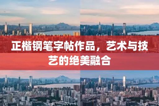 正楷钢笔字帖作品，艺术与技艺的绝美融合