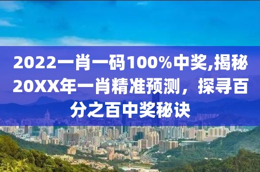 2022一肖一码100%中奖,揭秘20XX年一肖精准预测，探寻百分之百中奖秘诀