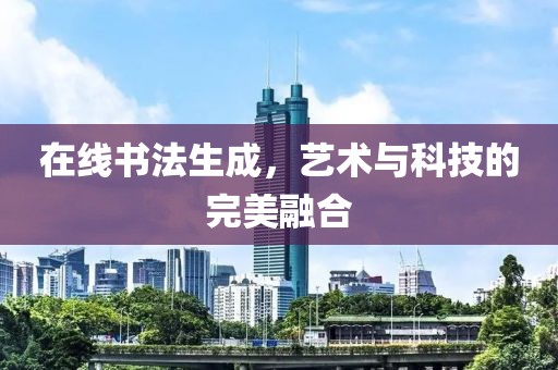 在线书法生成，艺术与科技的完美融合