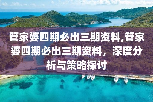 管家婆四期必出三期资料,管家婆四期必出三期资料，深度分析与策略探讨