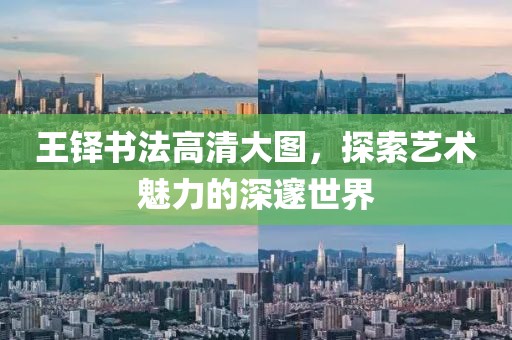 王铎书法高清大图，探索艺术魅力的深邃世界