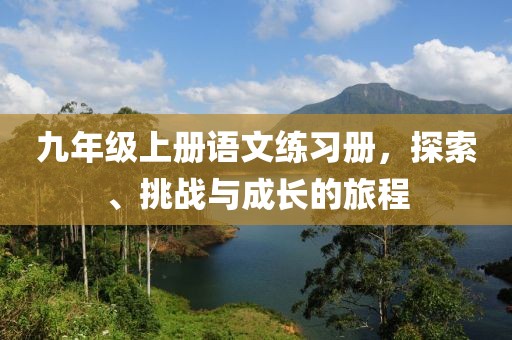 九年级上册语文练习册，探索、挑战与成长的旅程