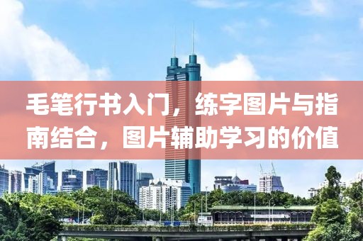 毛笔行书入门，练字图片与指南结合，图片辅助学习的价值
