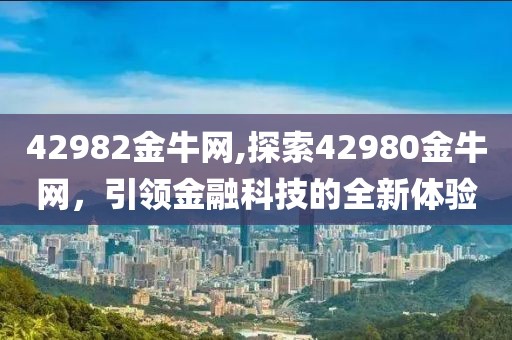 42982金牛网,探索42980金牛网，引领金融科技的全新体验