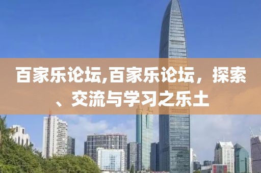 百家乐论坛,百家乐论坛，探索、交流与学习之乐土