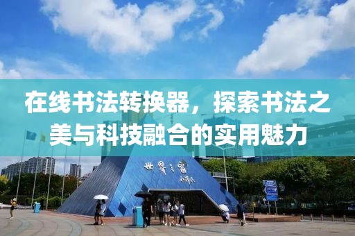在线书法转换器，探索书法之美与科技融合的实用魅力