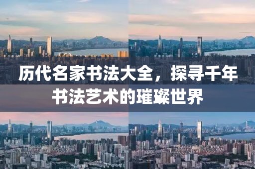 历代名家书法大全，探寻千年书法艺术的璀璨世界