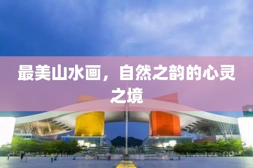 最美山水画，自然之韵的心灵之境