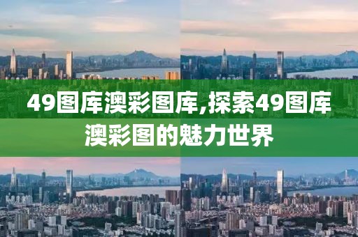 49图库澳彩图库,探索49图库澳彩图的魅力世界