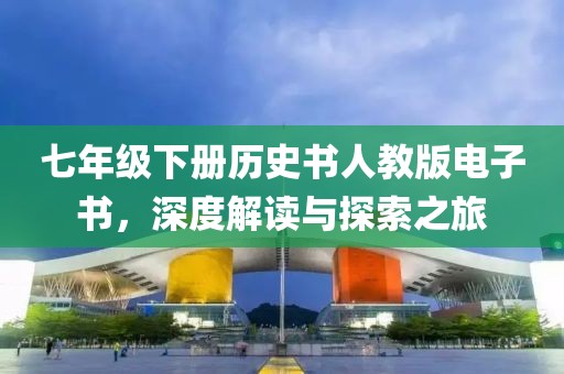 七年级下册历史书人教版电子书，深度解读与探索之旅